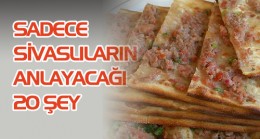 Sadece Sivaslıların anlayabileceği 20 şey